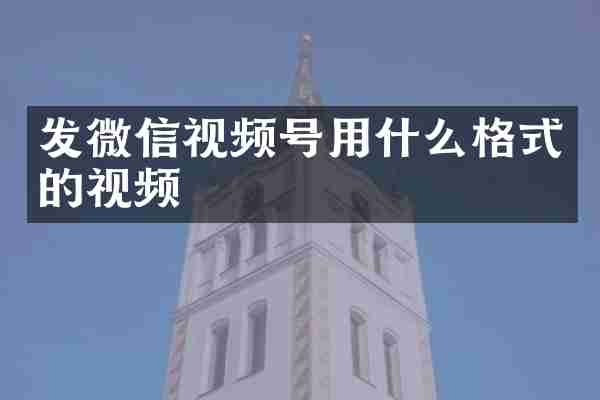 发微信视频号用什么格式的视频