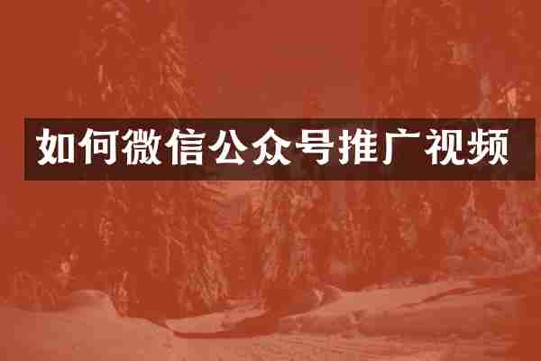 如何微信公众号推广视频
