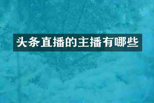 头条直播的主播有哪些