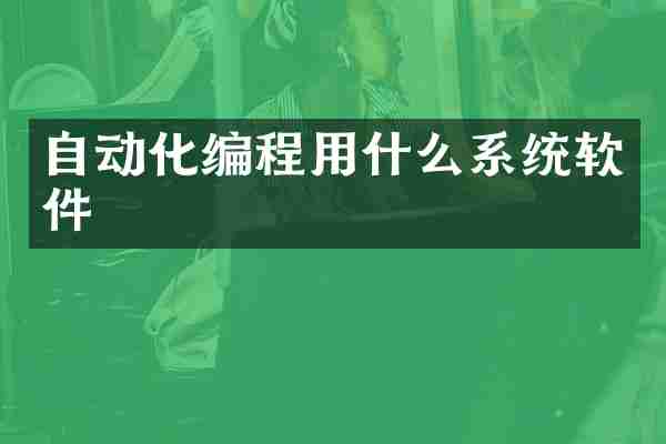 自动化编程用什么系统软件