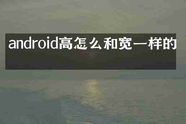 android高怎么和宽一样的吗