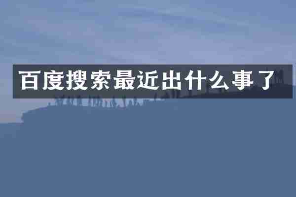 百度搜索最近出什么事了