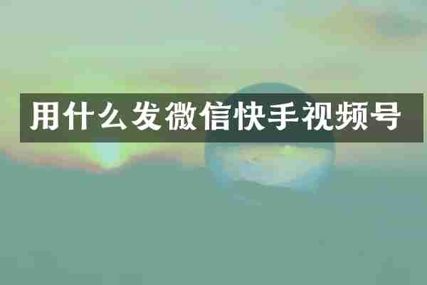 用什么发微信快手视频号