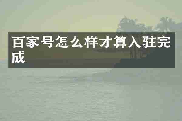 百家号怎么样才算入驻完成