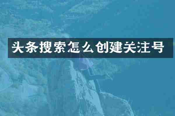 头条搜索怎么创建关注号