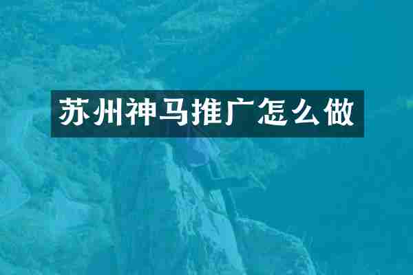 苏州神马推广怎么做