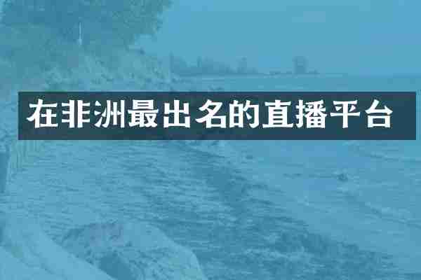 在非洲最出名的直播平台