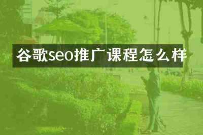 谷歌seo推广课程怎么样