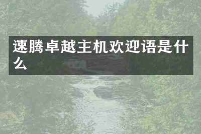 速腾卓越主机欢迎语是什么