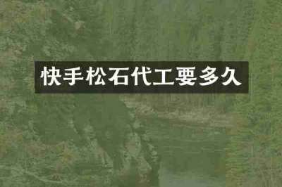 快手松石代工要多久