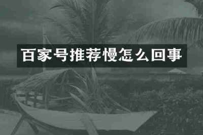 百家号推荐慢怎么回事