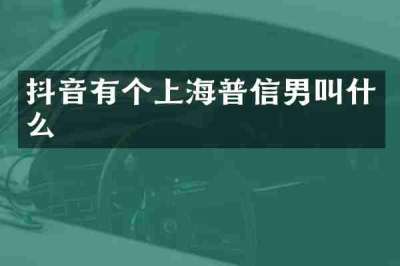 抖音有个上海普信男叫什么