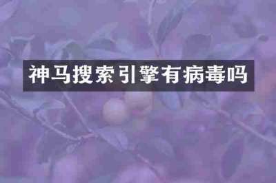 神马搜索引擎有病毒吗
