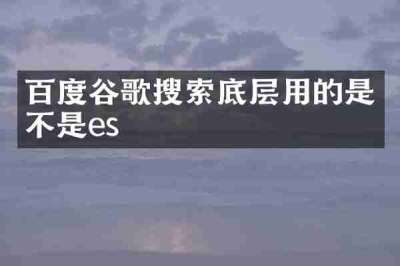 百度谷歌搜索底层用的是不是es