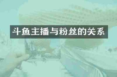 斗鱼主播与粉丝的关系