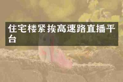 住宅楼紧挨高速路直播平台
