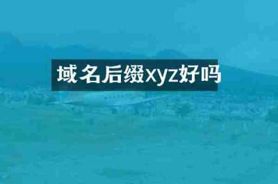 域名后缀xyz好吗