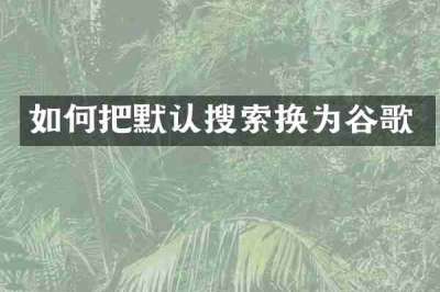 如何把默认搜索换为谷歌