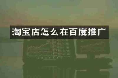 淘宝店怎么在百度推广