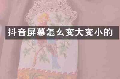 抖音屏幕怎么变大变小的