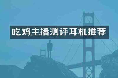 吃鸡主播测评耳机推荐