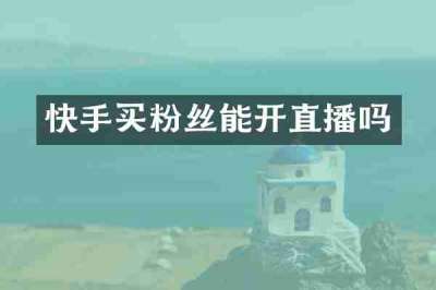 快手买粉丝能开直播吗