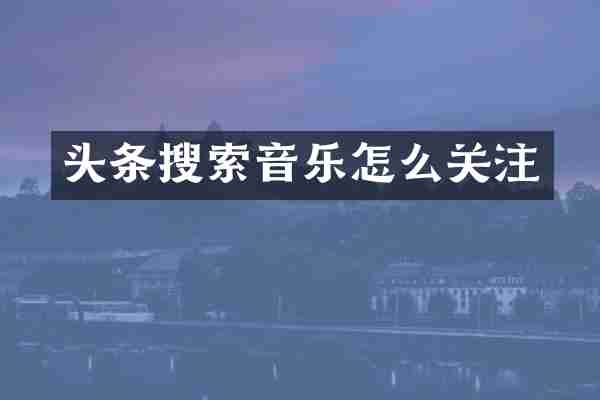 头条搜索音乐怎么关注