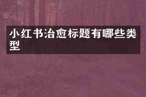 小红书治愈标题有哪些类型