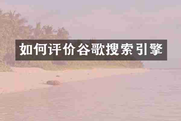 如何评价谷歌搜索引擎