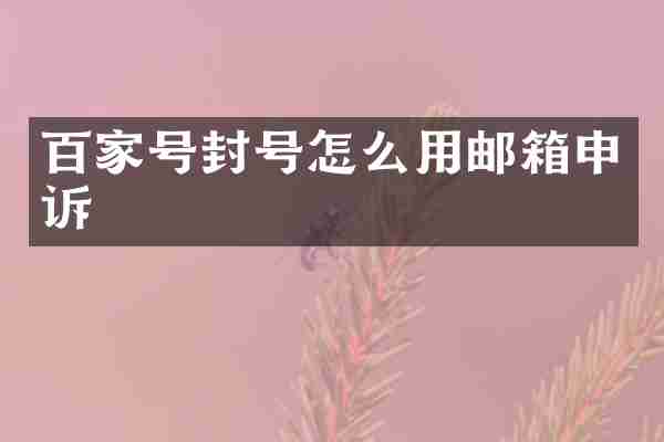 百家号封号怎么用邮箱申诉