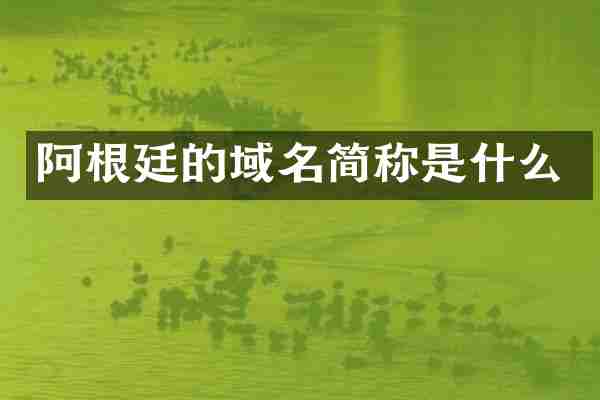 阿根廷的域名简称是什么