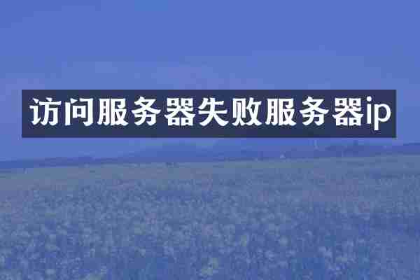 访问服务器失败服务器ip