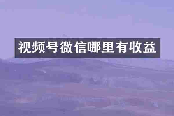 视频号微信哪里有收益