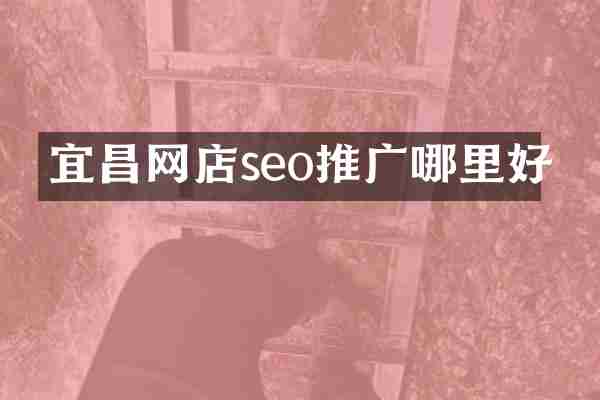 宜昌网店seo推广哪里好