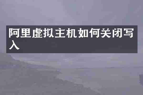 阿里虚拟主机如何关闭写入