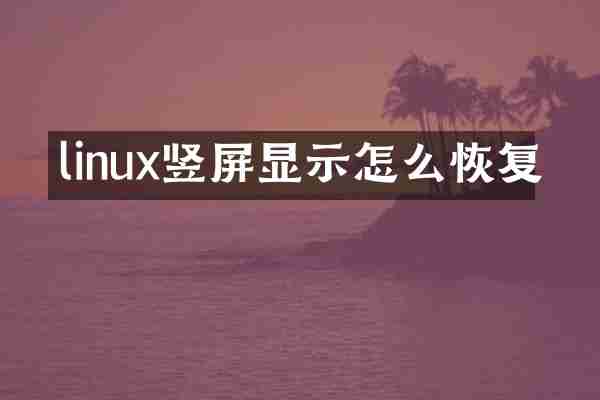 linux竖屏显示怎么恢复