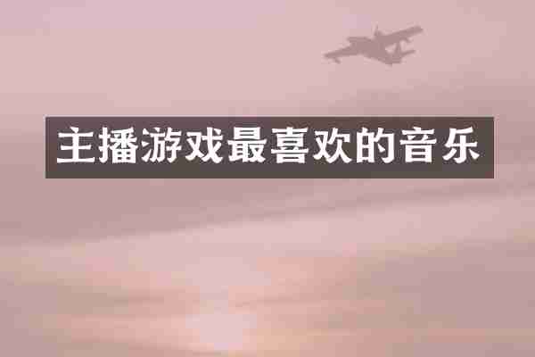 主播游戏最喜欢的音乐