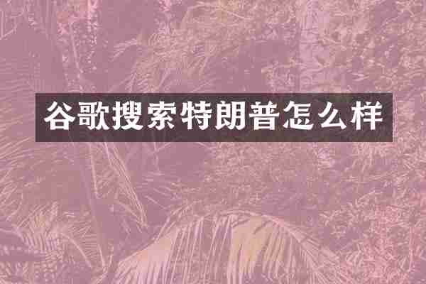 谷歌搜索特朗普怎么样
