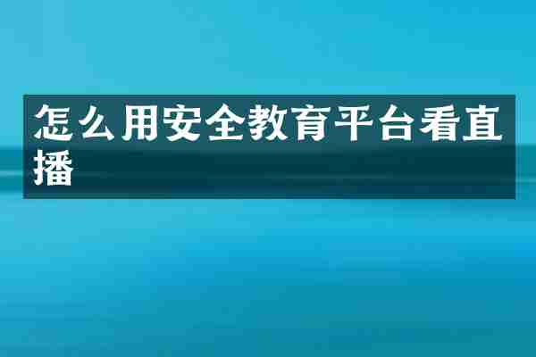 怎么用安全教育平台看直播
