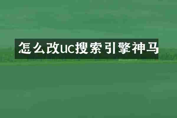 怎么改uc搜索引擎神马