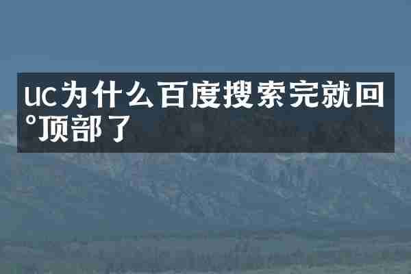 uc为什么百度搜索完就回到顶部了