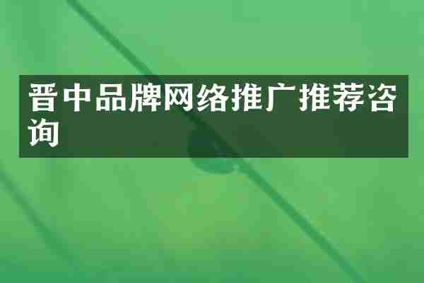 晋中品牌网络推广推荐咨询