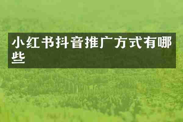 小红书抖音推广方式有哪些