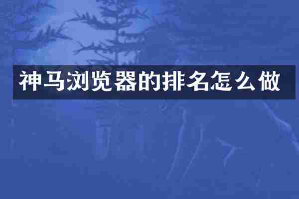神马浏览器的排名怎么做