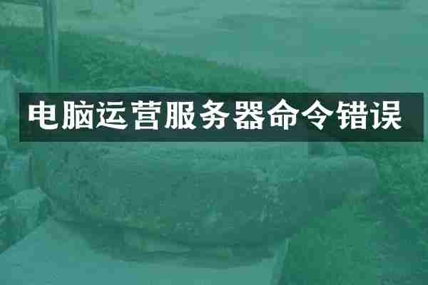 电脑运营服务器命令错误
