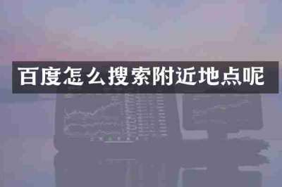 百度怎么搜索附近地点呢