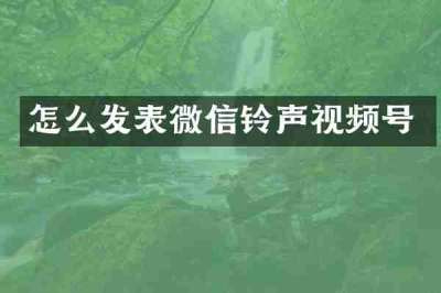 怎么发表微信铃声视频号