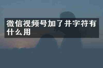 微信视频号加了井字符有什么用