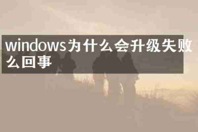 windows为什么会升级失败怎么回事