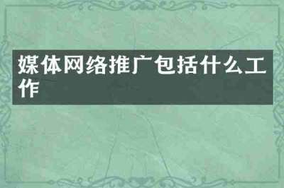 媒体网络推广包括什么工作